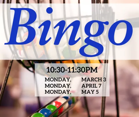 Bingo, held the first monday of March, April, and May, from 10:30-11:30AM