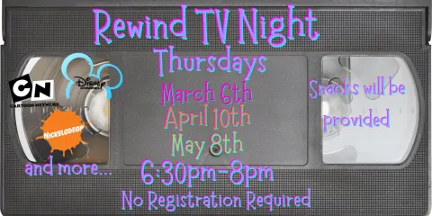 Image has VHS Background. Title Text States: Rewind TV Night, Thursdays March 6th, April 10th, May 8th at 6:30pm-8pm. No registration required. Snacks will be provided. Cartoon Network, Nickelodeon, Disney. 