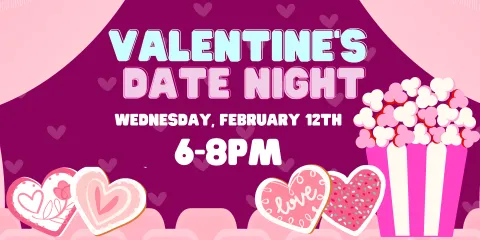 Valentine's Date Night. Enjoy snacks and a romantic movie. April 14th, 6pm