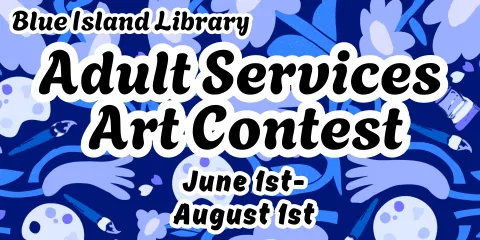 Blue Island Public Library, Adult Services Art Contest, June 1st - August 1st