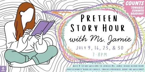 Preteen Story Hour Wednesdays July 9 through July 30th (4 total) 7-8PM