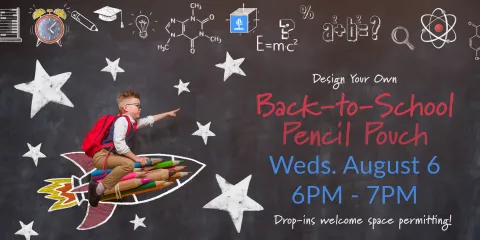 Design Your Own back to school pencil pouch wednesday august 6 from 6PM to 7PM walk-ins accepted space permitting