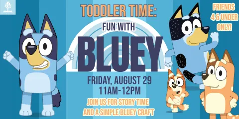 Toddler Time Fun with Bluey for friends 4 and under only. Friday August 29 from 11am to 12pm. Please register to participate.