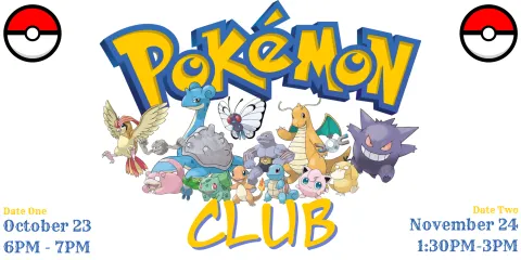 Pokemon Club, two dates 10/23 at 6PM and 11/24 at 1:30PM