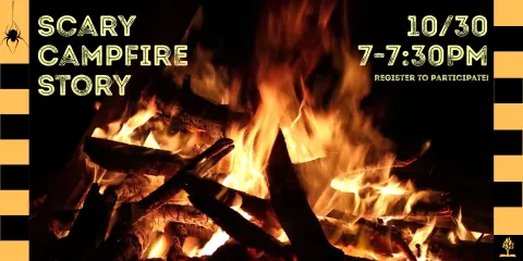 Scary Campfire Story is 10/30 from 7-7:30PM, must register to participate!