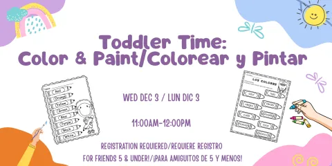 Toddler Time: Color and Paint/Colorear y Pintar. Wed dec 3 / Lun dic. 11:00am-12:00pm. Registration requiered/requiere registro  for friends 5 & under!/¡para amiguitos de 5 y menos!3. 