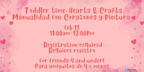 Toddler time: Hearts & Crafts manualidad con corazones y pintura Feb 13 11:00am-12:00pm registration required  requiere registro for friends 4 and under! Para amiguitos de 4 o menos