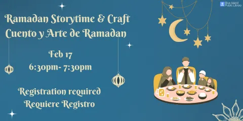 Ramadan Storytime & Craft Cuento y Arte de Ramadan Feb 17 6:30pm- 7:30pm Registration required  Requiere Registro
