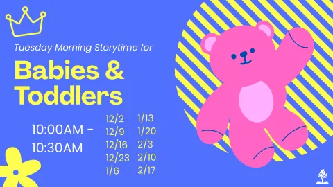 Tuesday Morning Storytime for Babies and Toddlers is every Tuesday from 10AM to 10:30AM, except the last Tuesday of the month